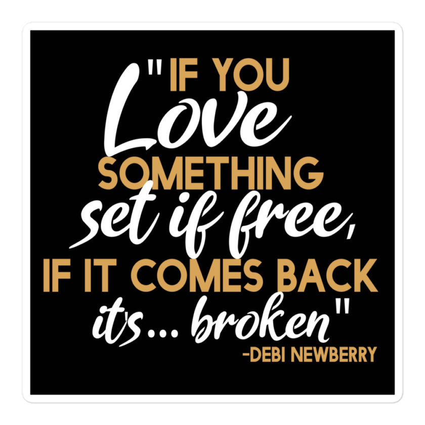 If you love something set it free, if it comes back it's...broken. -Debi Newberry, Grosse Point Blank Bubble-free stickers - Image 3