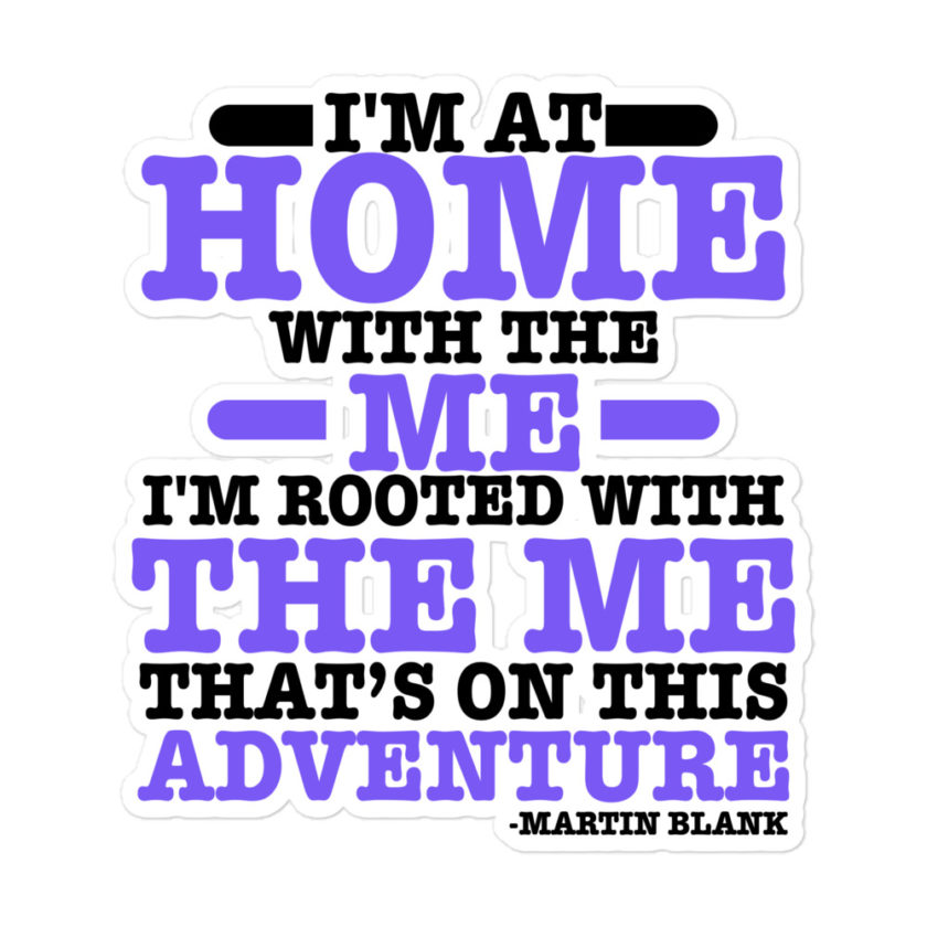 I'm at home with the me. I'm rooted with the me that's on this adventure. -Martin Blank, Grosse Point Blank Bubble-free stickers - Image 3