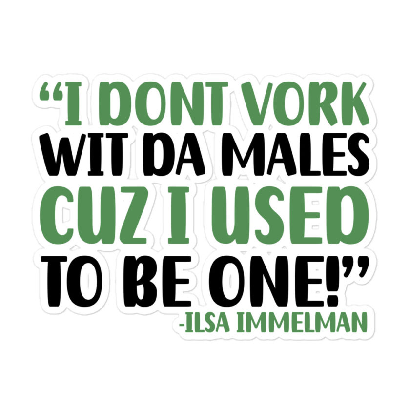 I dont vork wit da males cuz I used to be one! - Ilsa Immelman, Mrs. Doubtfire Bubble-free stickers - Image 3