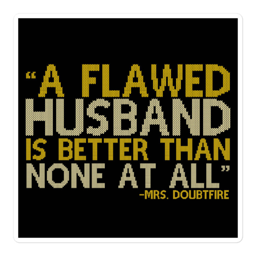A flawed Husband is better than none at all. -Mrs.Doubtfire Bubble-free stickers - Image 3