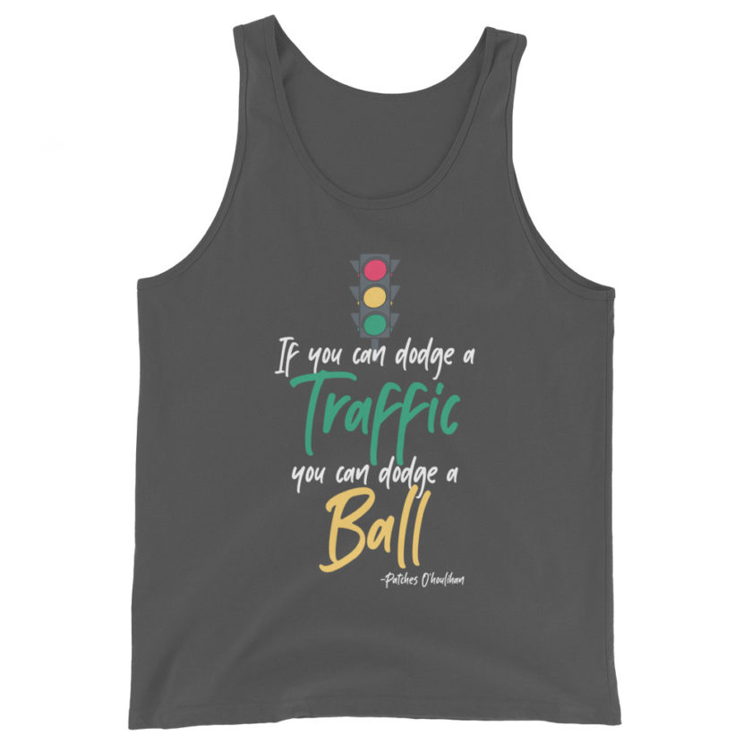 If you can dodge traffic you can dodge a ball. -Patches O'houlihan, Dodgeball Unisex Tank Top - Image 6
