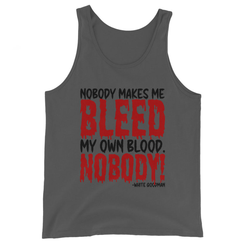 Nobody makes me bleed my own blood. NOBODY! -White Goodman, Dodgeball Unisex Tank Top - Image 3