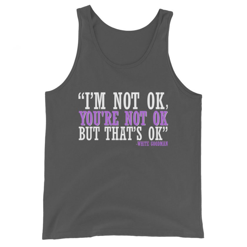I'm not ok, you're not ok but that's ok. -White Goodman, Dodgeball Unisex Tank Top - Image 6