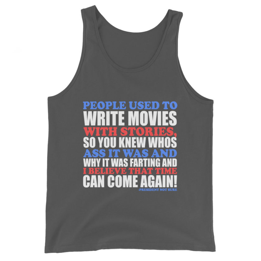 People used to write movies WITH stories, so you knew whos ass it was and why it was farting and I believe that time can come again! -President Not Sure, Idiocracy Unisex Tank Top - Image 6