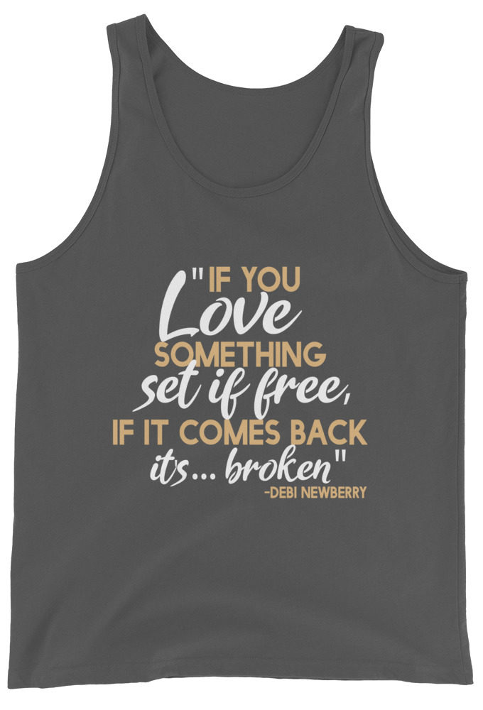 If you love something set it free, if it comes back it's...broken. -Debi Newberry, Grosse Point Blank Unisex Tank Top