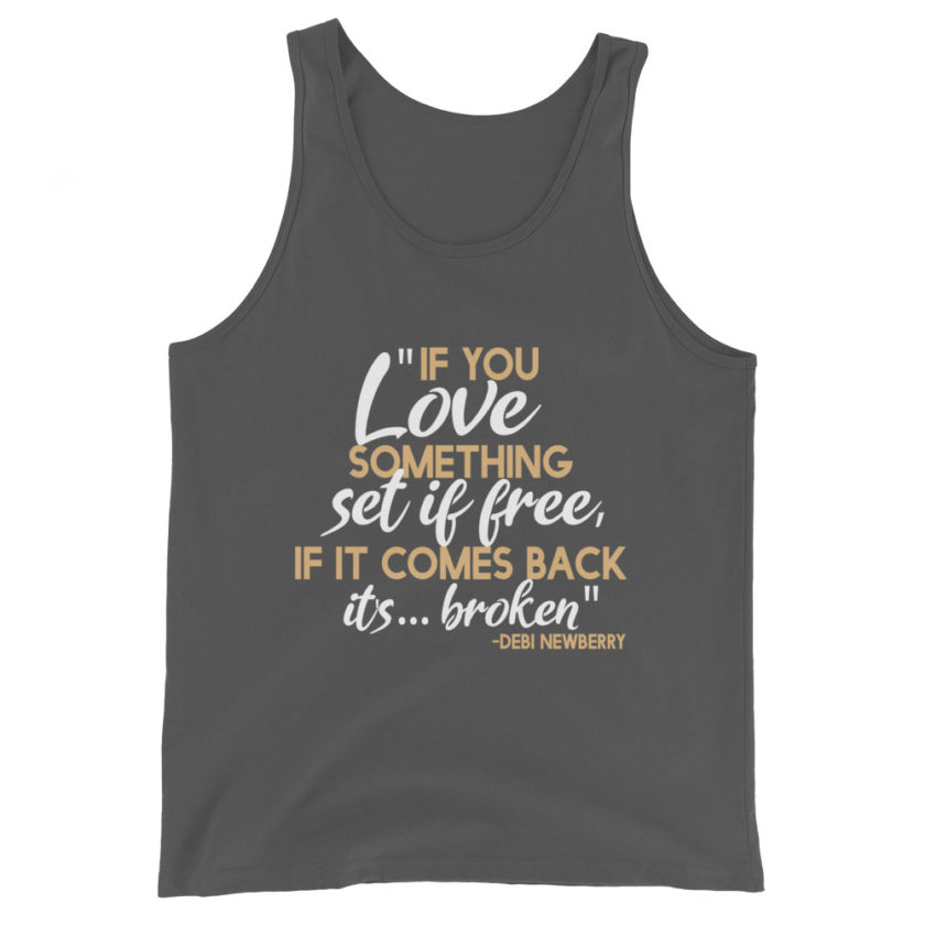 If you love something set it free, if it comes back it's...broken. -Debi Newberry, Grosse Point Blank Unisex Tank Top