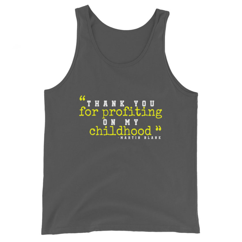 Thank you for profiting on my childhood -Martin Blank, Grosse Point Blank Unisex Tank Top