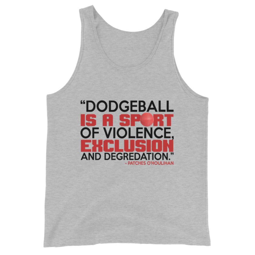 Dodgeball is a sport of violence, exclusion and degredation. -Patches O'houlihan, Dodgeball Unisex Tank Top - Image 4