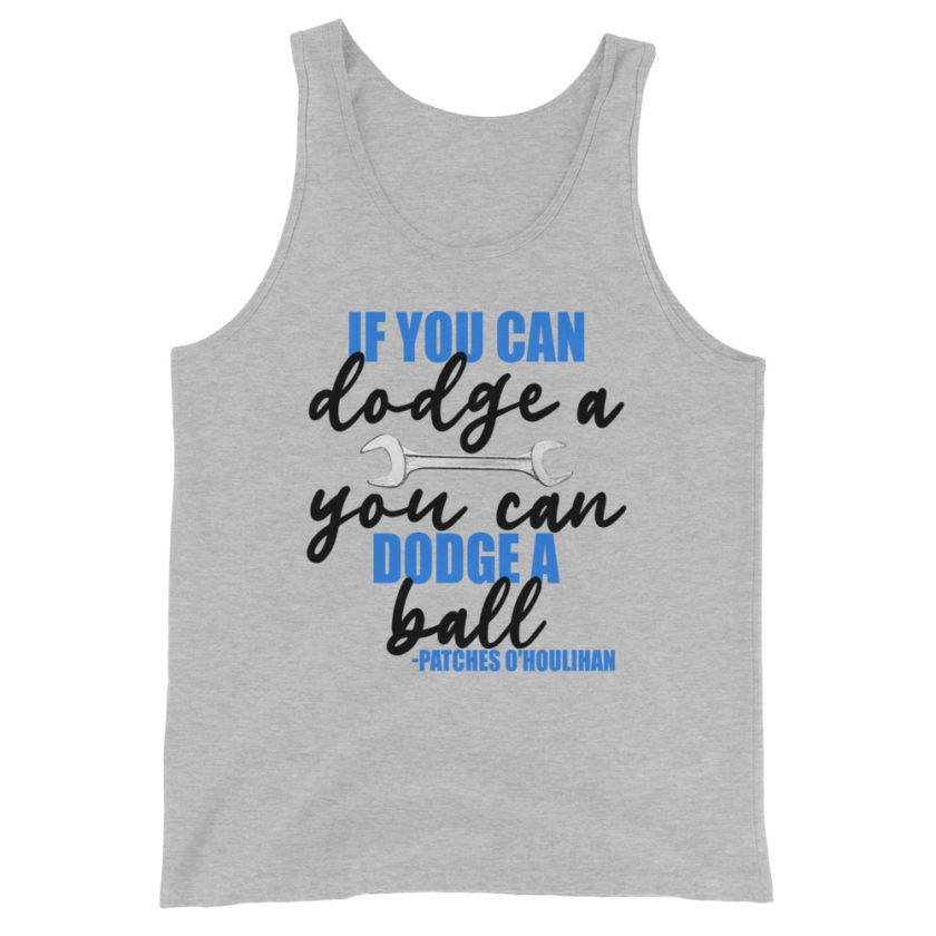 If you can dodge a wrench, you can dodge a ball! -Patches O'houlihan, Dodgeball Unisex Tank Top - Image 6
