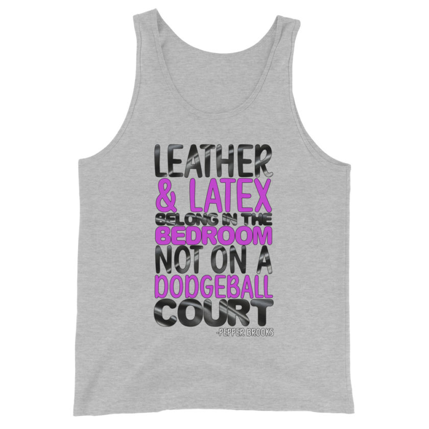 Leather and latex belong in the bedroom not on a dodgeball court. -Pepper Brooks, Dodgeball Unisex Tank Top - Image 5