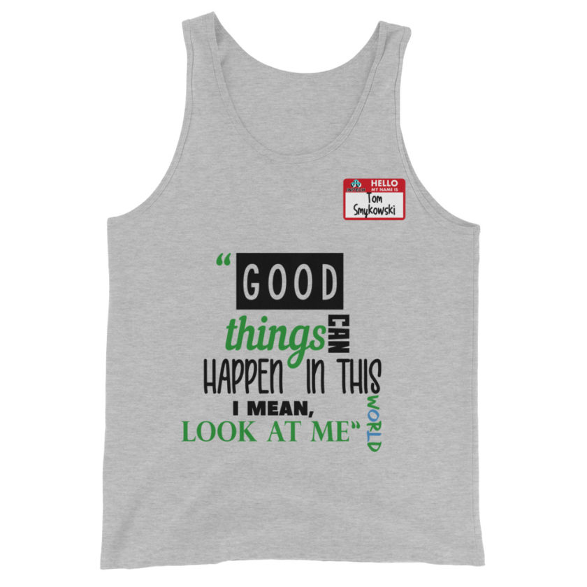 Good things can happen in this world...I mean, look at me -Tom Smykowski, Office Space Unisex Tank Top - Image 6