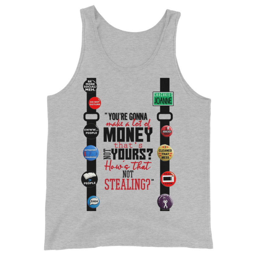 You're gonna make a lot of money...that's not yours? How's that not stealing? -Joanne, Office Space Unisex Tank Top - Image 2