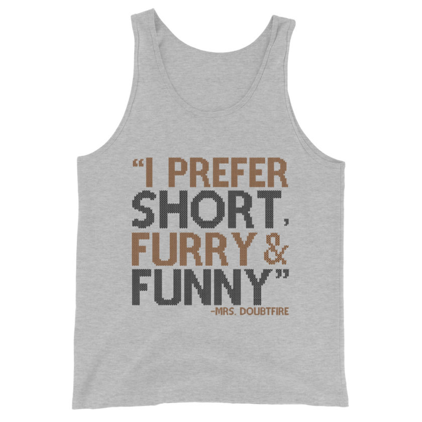 I prefer short furry and funny... -Mrs. Doubtfire Unisex Tank Top