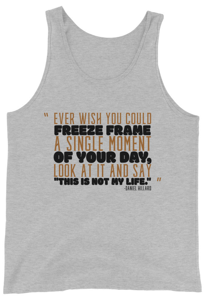 Ever wish you could freeze frame a single moment of your day, look at it and say "This is not my life." -Daniel Hillard, Mrs. Doubtfire Unisex Tank Top