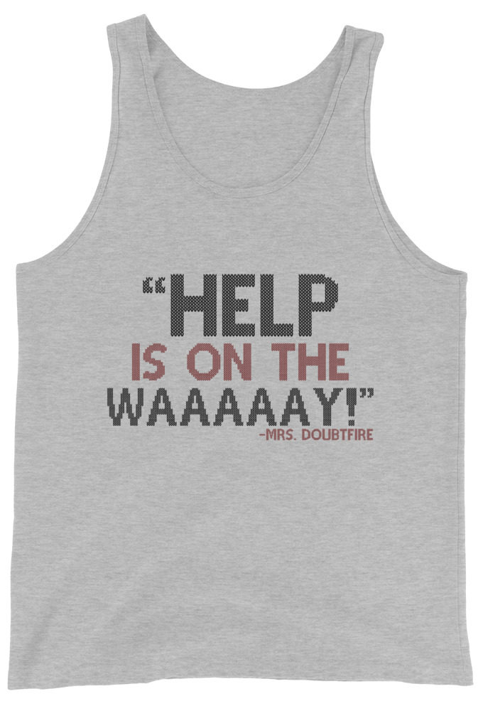 Help is on the waaaaay! -Mrs. Doubtfire Unisex Tank Top
