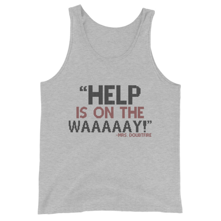 Help is on the waaaaay! -Mrs. Doubtfire Unisex Tank Top