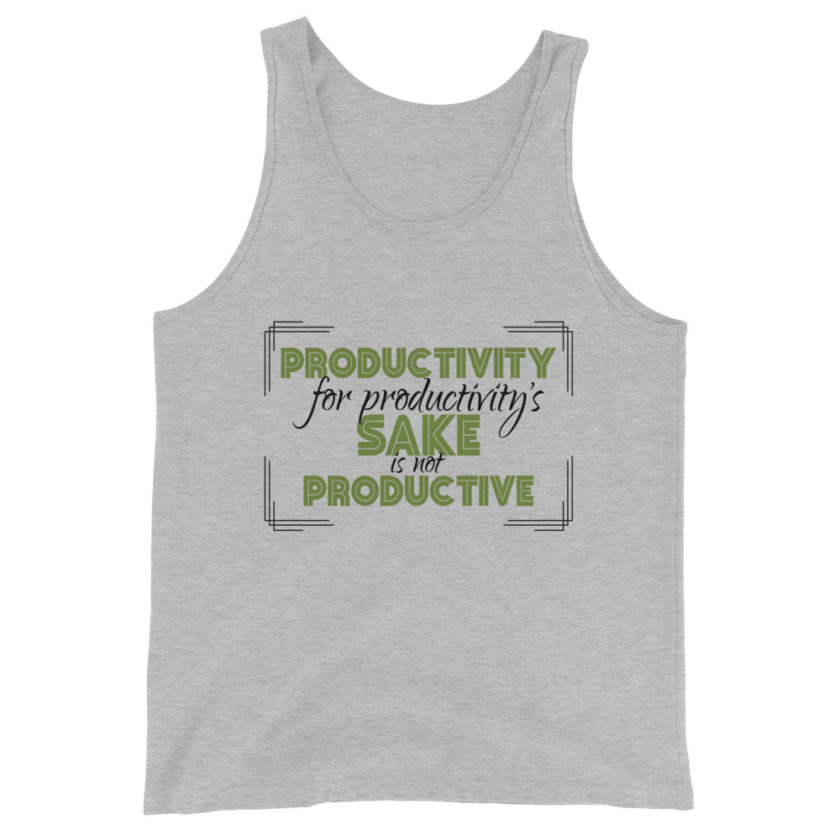 Productivity for productivity's sake is not productive. Unisex Tank Top