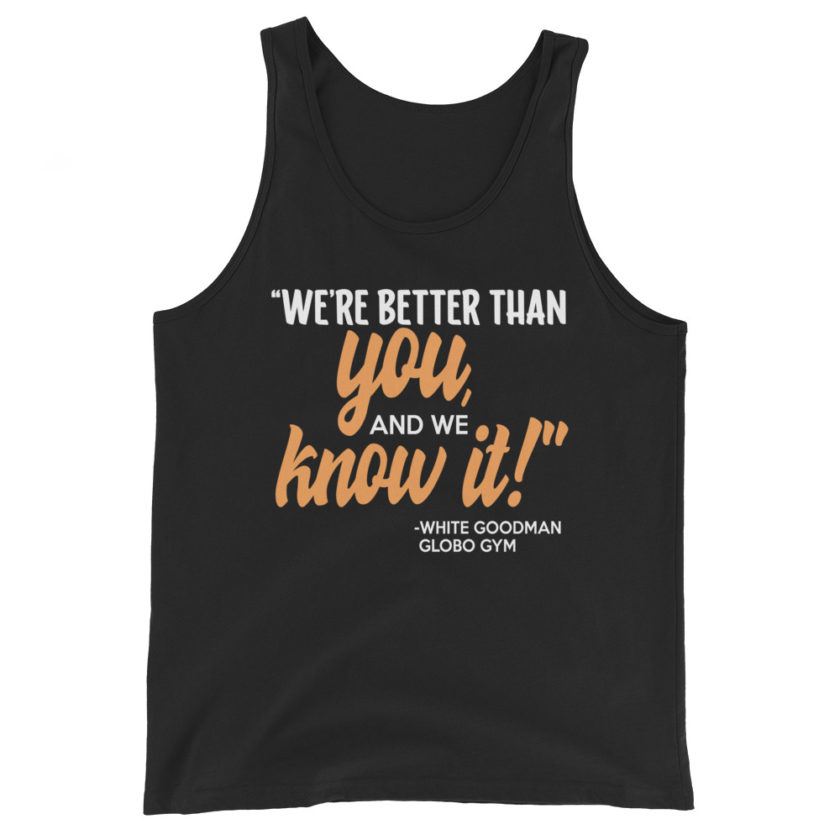 We're better than you, and we know it. -White Goodman, Dodgeball Unisex Tank Top - Image 2