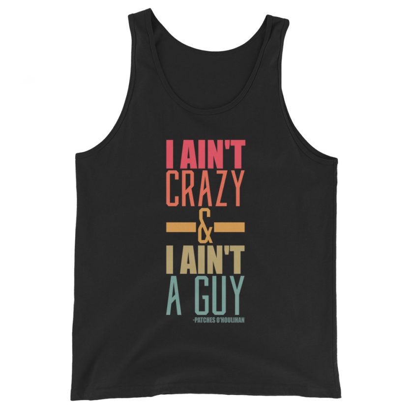 I ain't crazy and I ain't a guy. -Patches O'houlihan, Dodgeball Unisex Tank Top - Image 2
