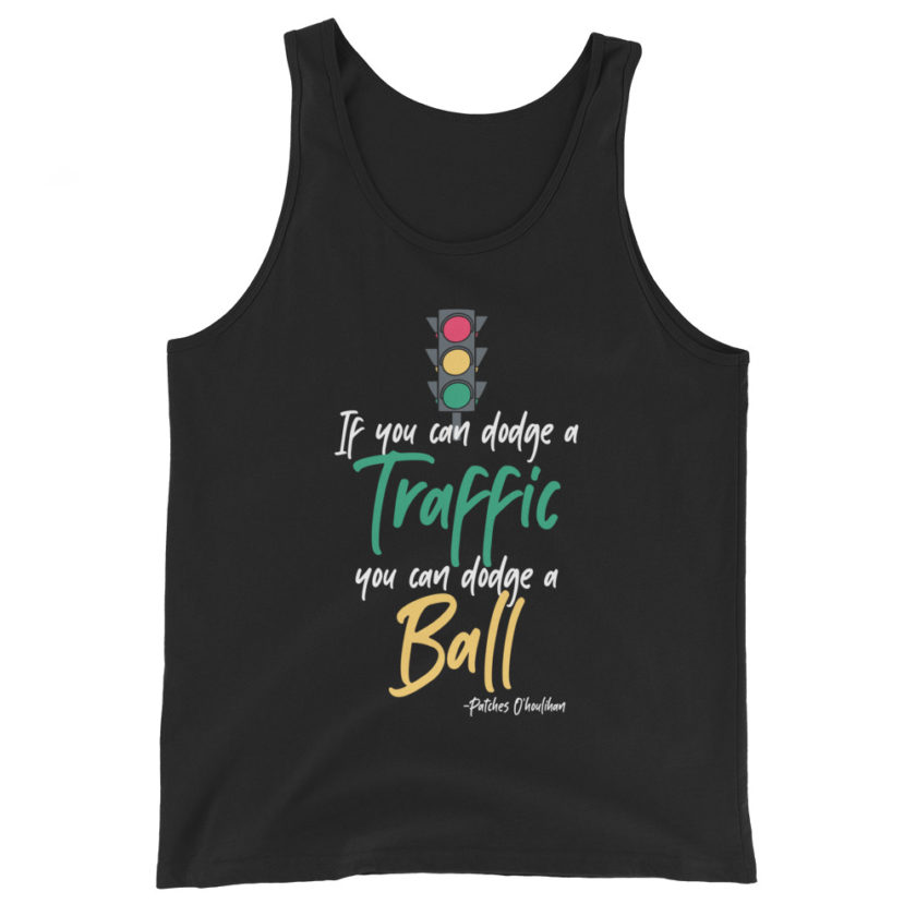 If you can dodge traffic you can dodge a ball. -Patches O'houlihan, Dodgeball Unisex Tank Top - Image 2