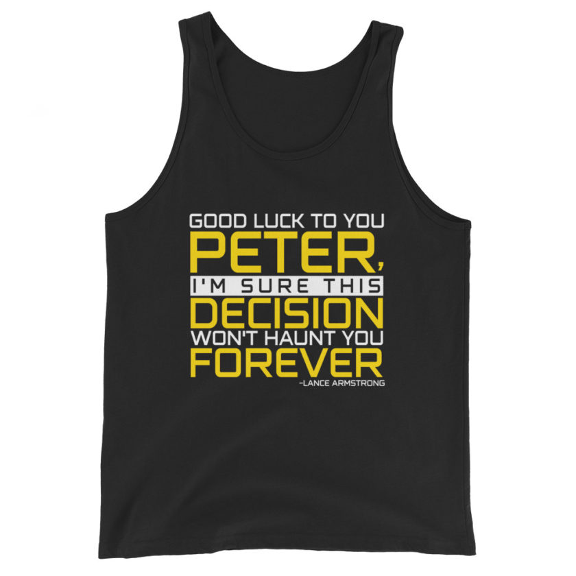 Good luck to you Peter, I'm sure this decision won't haunt you forever. -Lance Armstrong, Dodgeball Unisex Tank Top - Image 2