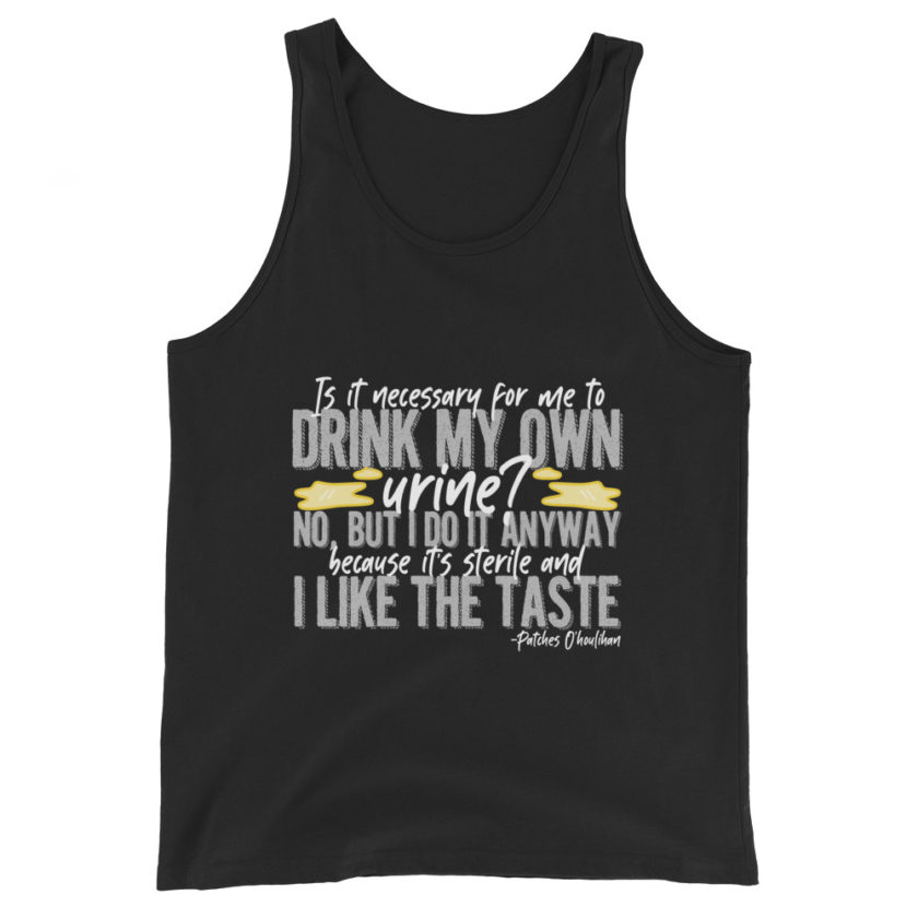 Is it necessary for me to drink my own urine? No, but I do it anyway because its sterile and I like the taste.  - Patches O'houlihan, Dodgeball Unisex Tank Top - Image 2