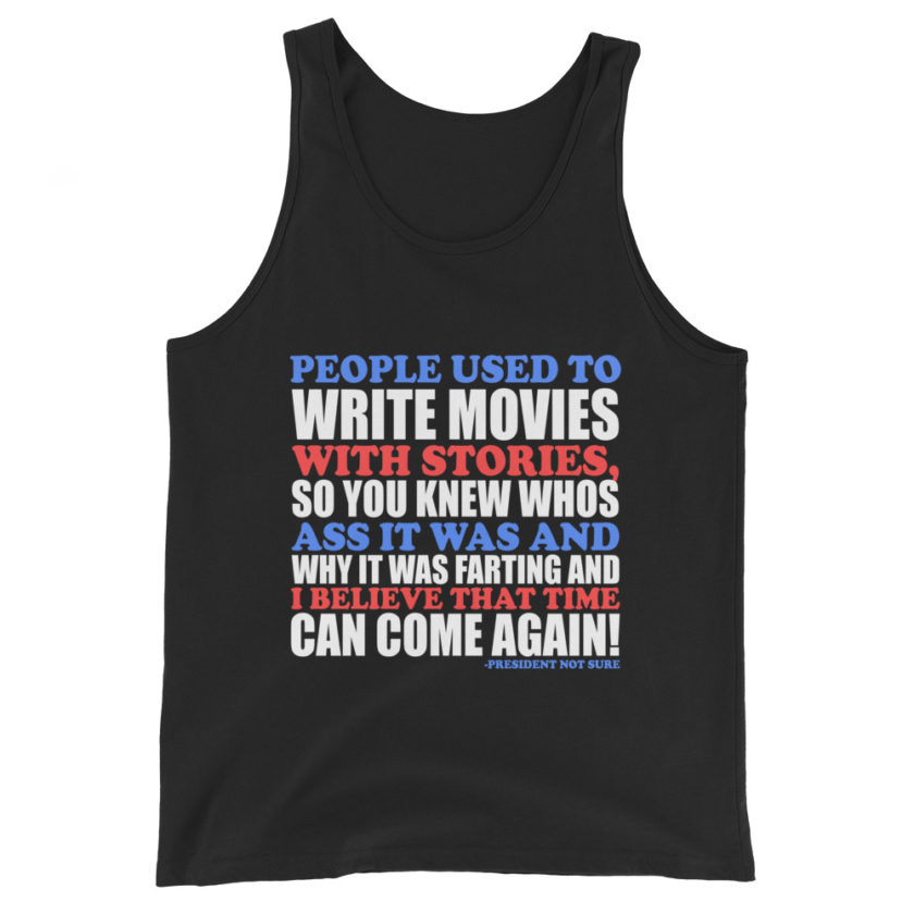 People used to write movies WITH stories, so you knew whos ass it was and why it was farting and I believe that time can come again! -President Not Sure, Idiocracy Unisex Tank Top - Image 2