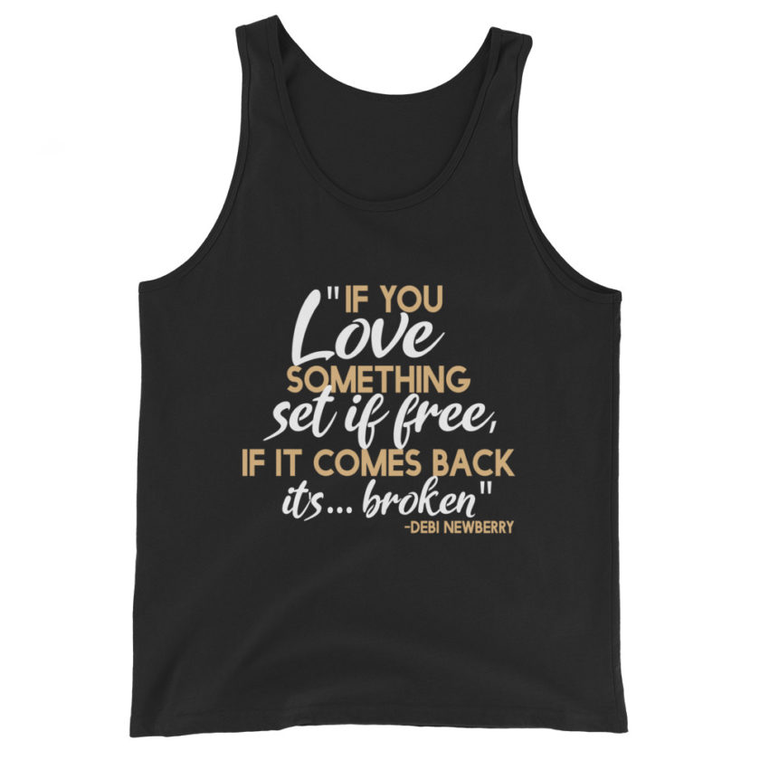 If you love something set it free, if it comes back it's...broken. -Debi Newberry, Grosse Point Blank Unisex Tank Top - Image 2