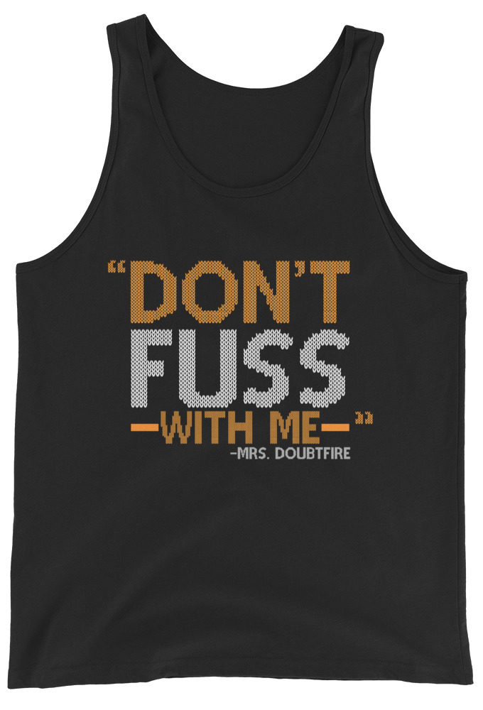 Don't FUSS with me... -Mrs. Doubtfire Unisex Tank Top
