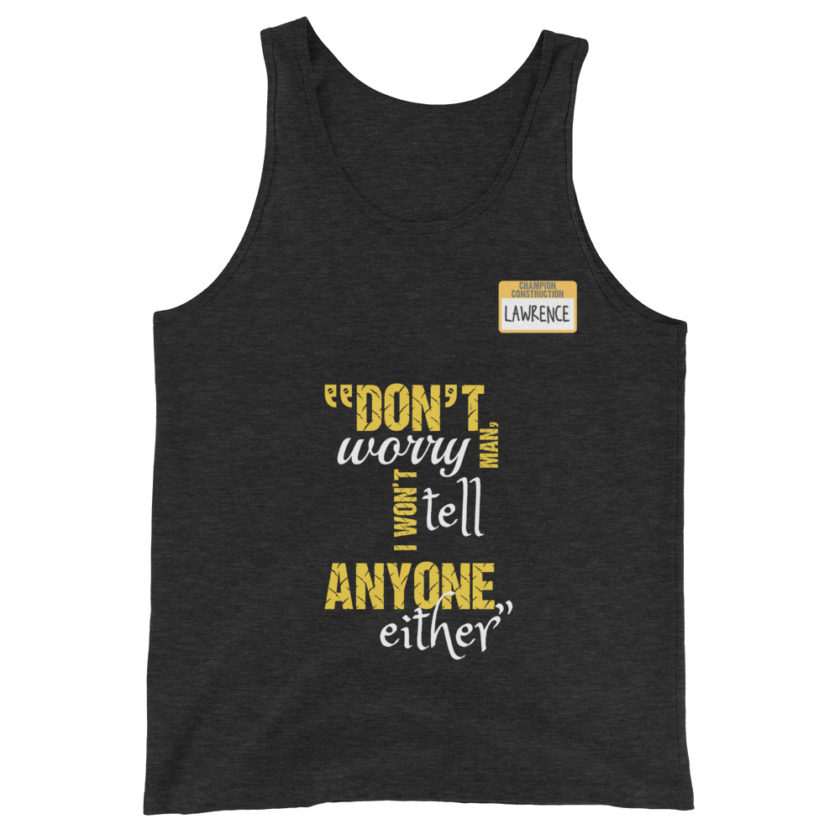 Don't worry man, I wont tell anyone either. -Lawrence, Office Space Unisex Tank Top - Image 4