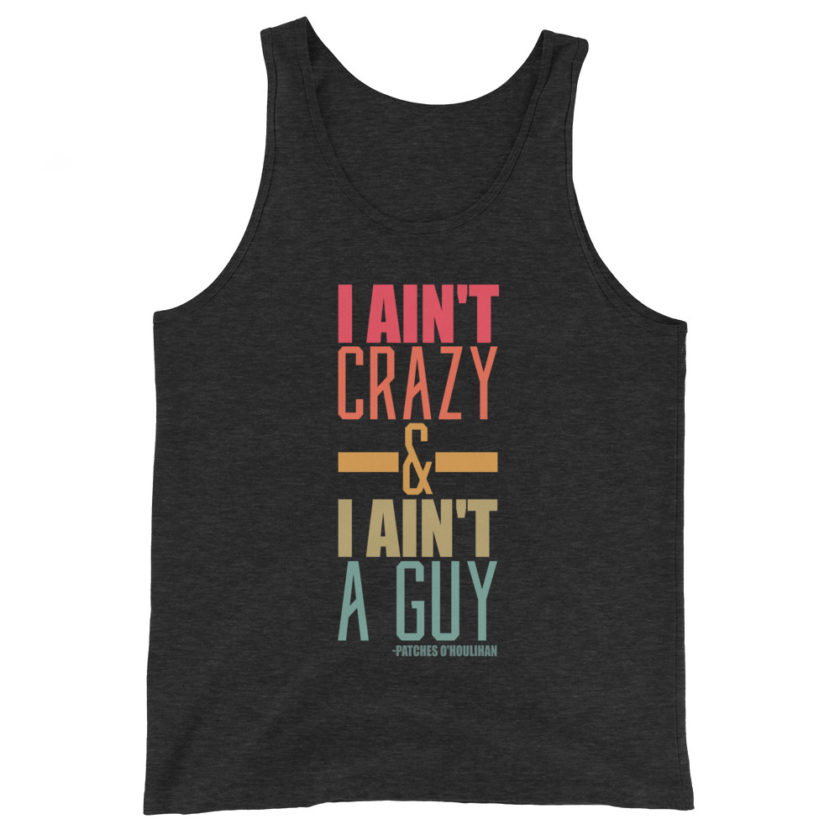 I ain't crazy and I ain't a guy. -Patches O'houlihan, Dodgeball Unisex Tank Top - Image 4