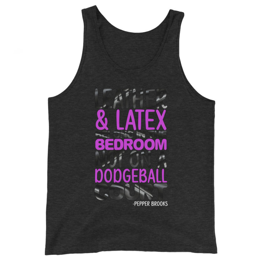 Leather and latex belong in the bedroom not on a dodgeball court. -Pepper Brooks, Dodgeball Unisex Tank Top - Image 3