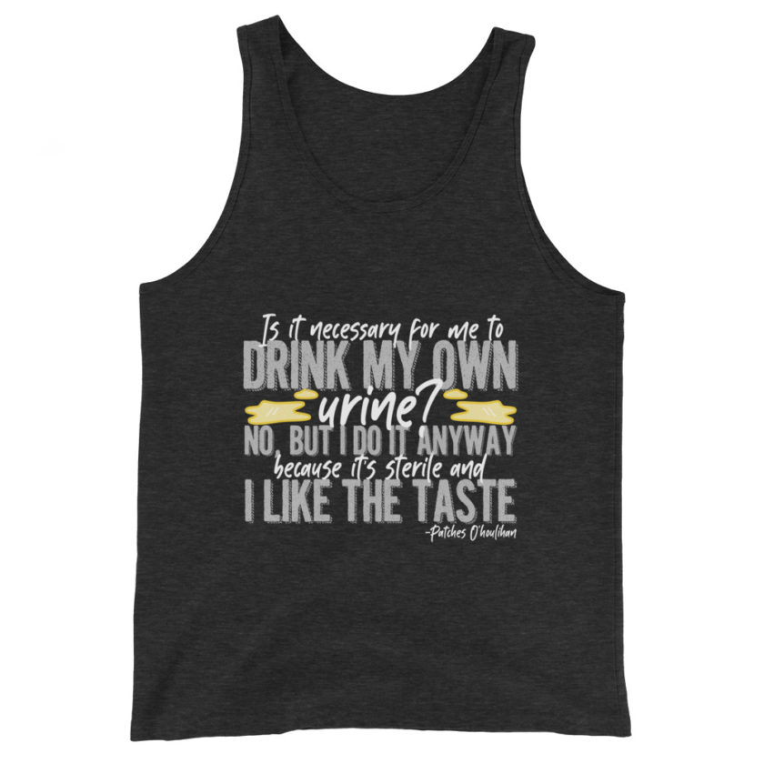 Is it necessary for me to drink my own urine? No, but I do it anyway because its sterile and I like the taste.  - Patches O'houlihan, Dodgeball Unisex Tank Top - Image 5