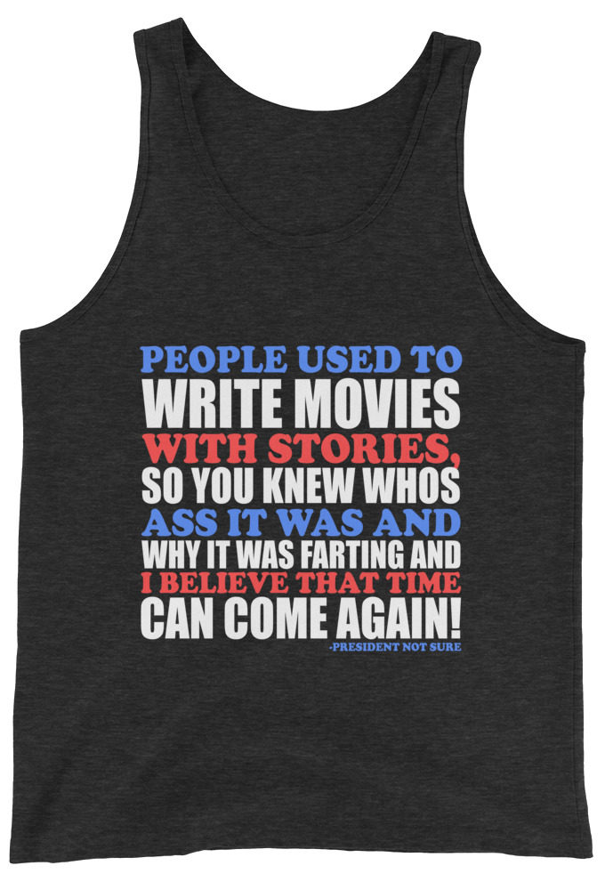 People used to write movies WITH stories, so you knew whos ass it was and why it was farting and I believe that time can come again! -President Not Sure, Idiocracy Unisex Tank Top
