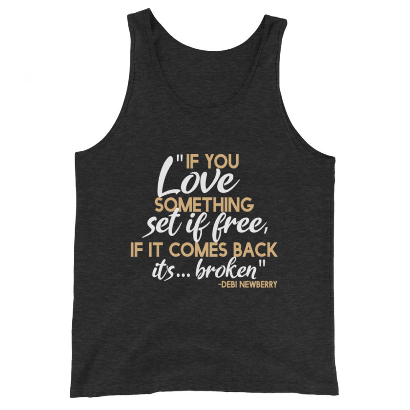 If you love something set it free, if it comes back it's...broken. -Debi Newberry, Grosse Point Blank Unisex Tank Top - Image 5