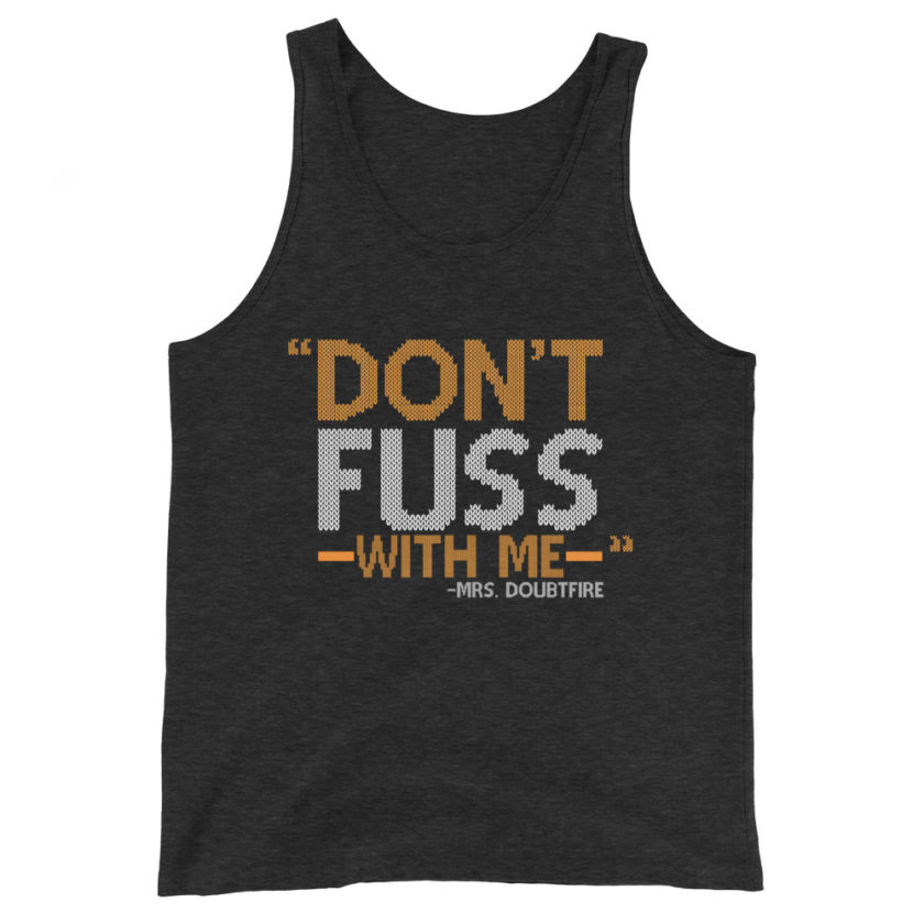 Don't FUSS with me... -Mrs. Doubtfire Unisex Tank Top - Image 4
