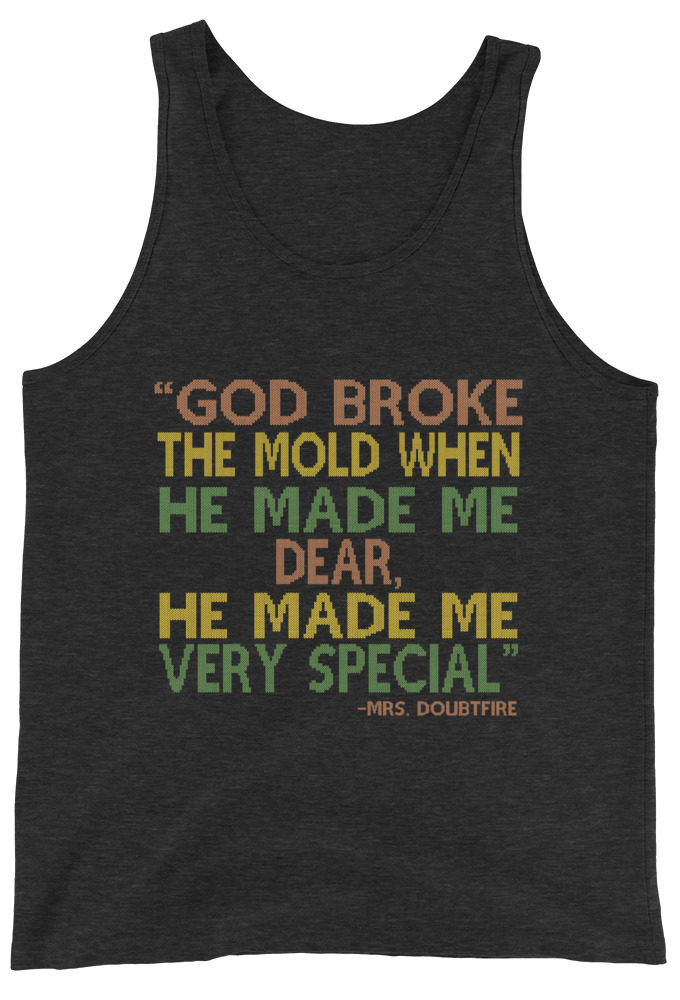 God broke the mold when he made me dear, he made me very special. -Mrs. Doubtfire Unisex Tank Top
