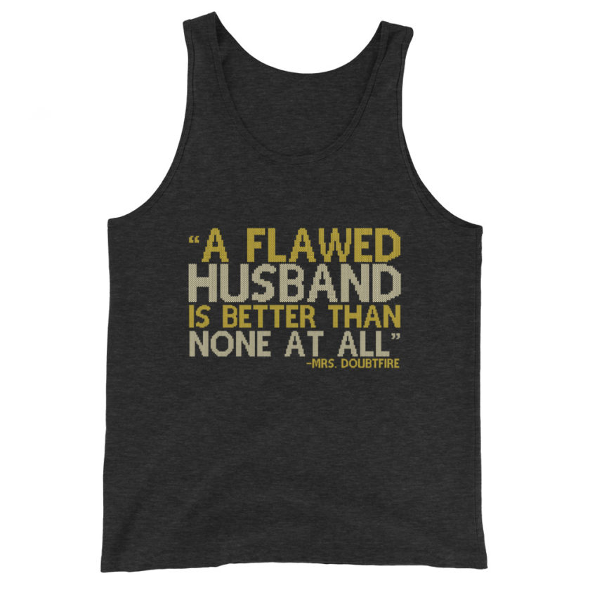A flawed Husband is better than none at all. -Mrs.Doubtfire Unisex Tank Top - Image 4