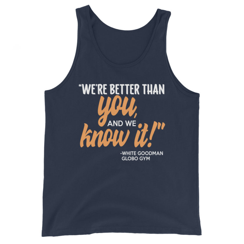 We're better than you, and we know it. -White Goodman, Dodgeball Unisex Tank Top - Image 3
