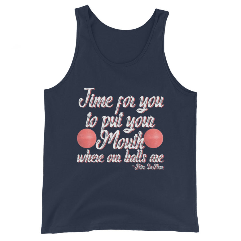 Time for you to put your mouth where our balls are.	-Peter LaFleur, Dodgeball Unisex Tank Top - Image 2