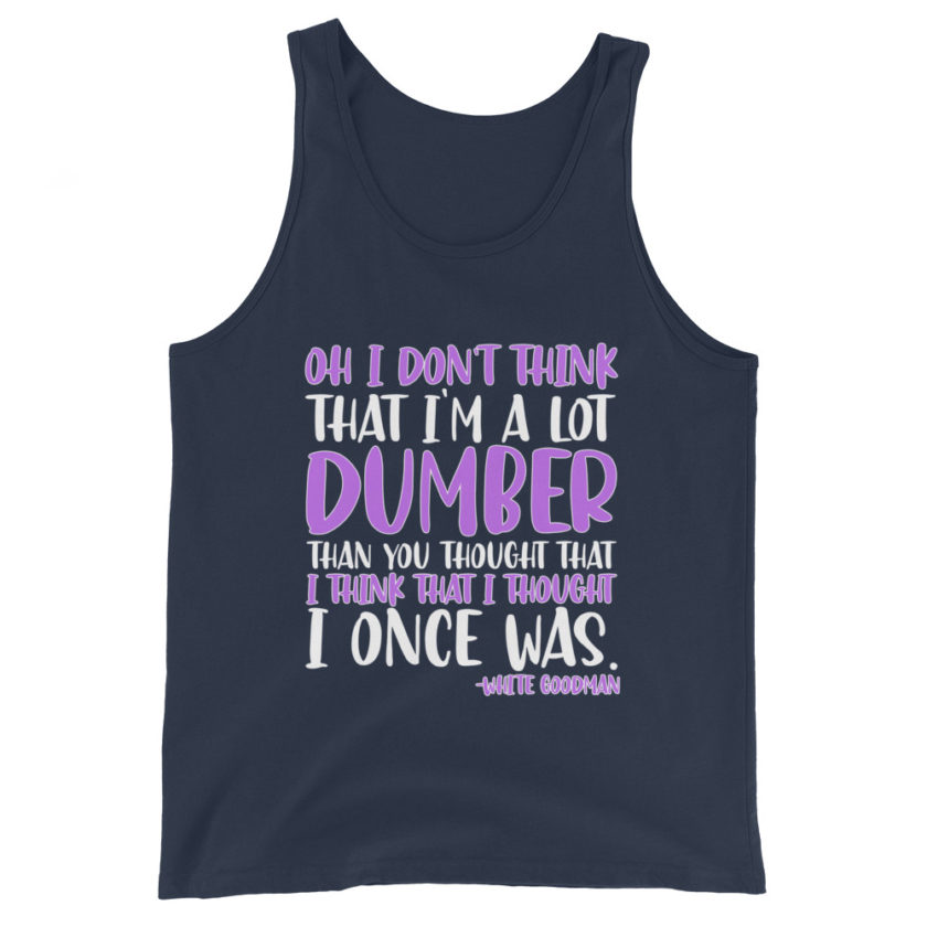 Oh I don't think that I'm a lot dumber than you thought that I think that i thought I once was. -White Goodman, Dodgeball Unisex Tank Top - Image 3