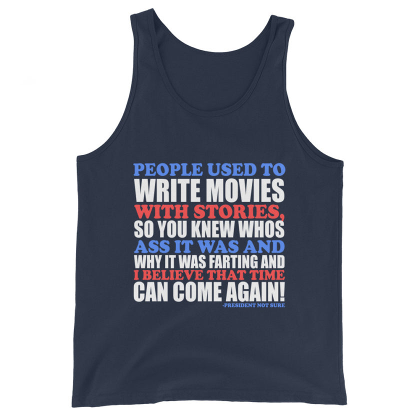 People used to write movies WITH stories, so you knew whos ass it was and why it was farting and I believe that time can come again! -President Not Sure, Idiocracy Unisex Tank Top - Image 3