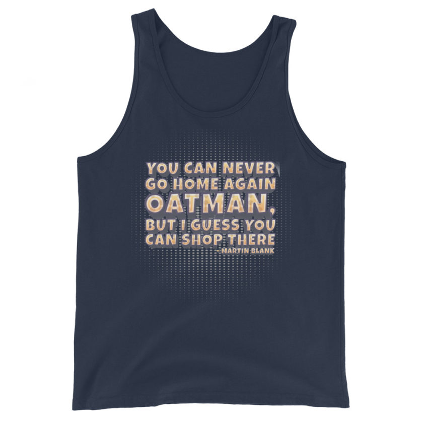 You can never go home again Oatman, but I guess you can shop there. -Martin Blank, Grosse Point Blank Unisex Tank Top - Image 3