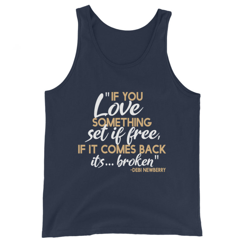 If you love something set it free, if it comes back it's...broken. -Debi Newberry, Grosse Point Blank Unisex Tank Top - Image 3