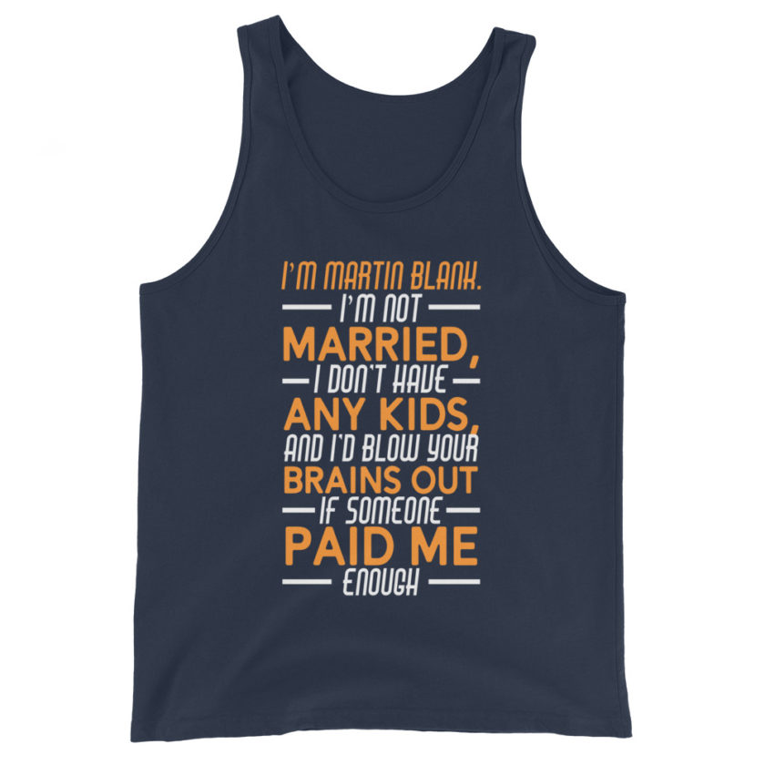 I'm Martin Blank, I'm not married, I don't have any kids and I'd blow your brains out if someone paid me enough. - Grosse Point Blank Unisex Tank Top - Image 3