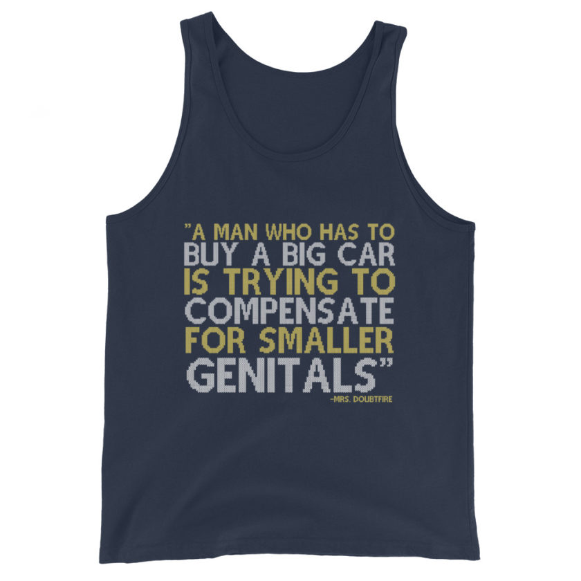 A man who has to buy a big car is trying to compensate for smaller genitals. -Mrs. Doubtfire Unisex Tank Top - Image 3