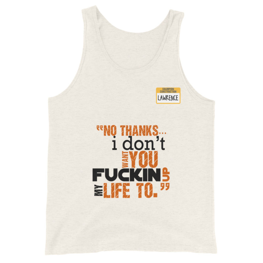 No thanks...I don't want you fucking up my life to. -Lawrence, Office Space Unisex Tank Top - Image 6