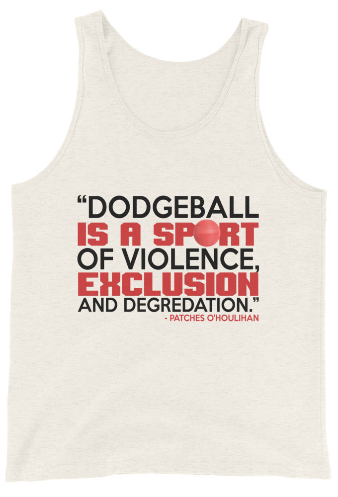 Dodgeball is a sport of violence, exclusion and degredation. -Patches O'houlihan, Dodgeball Unisex Tank Top