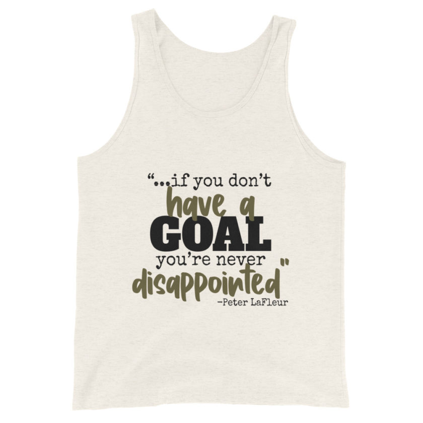 If you never have a goal you're never disappointed -Peter LaFleur, Dodgeball Unisex Tank Top - Image 4