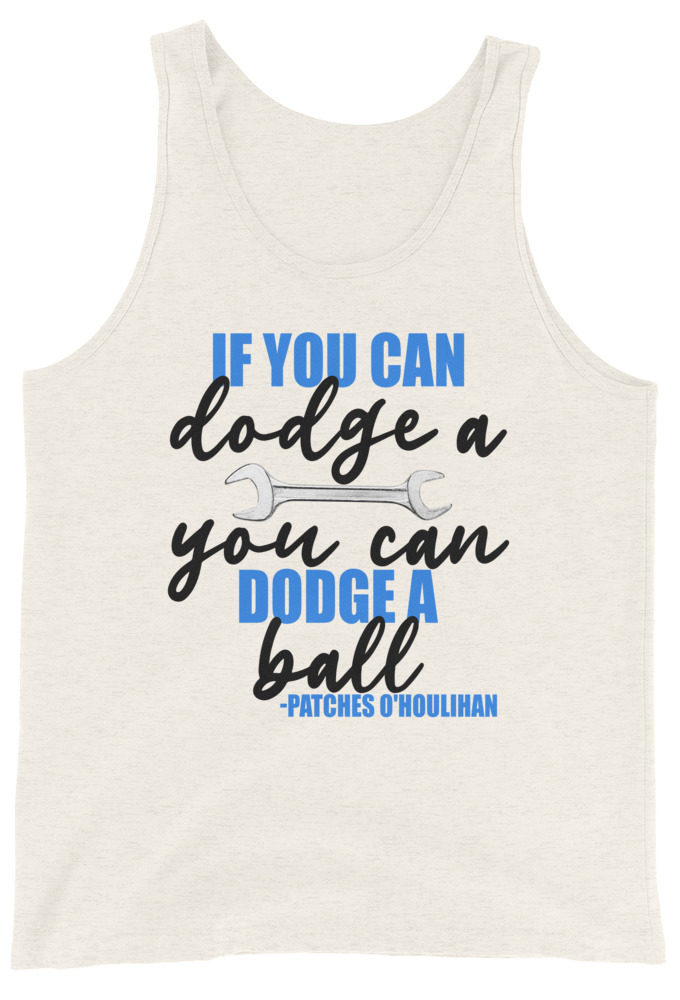 If you can dodge a wrench, you can dodge a ball! -Patches O'houlihan, Dodgeball Unisex Tank Top